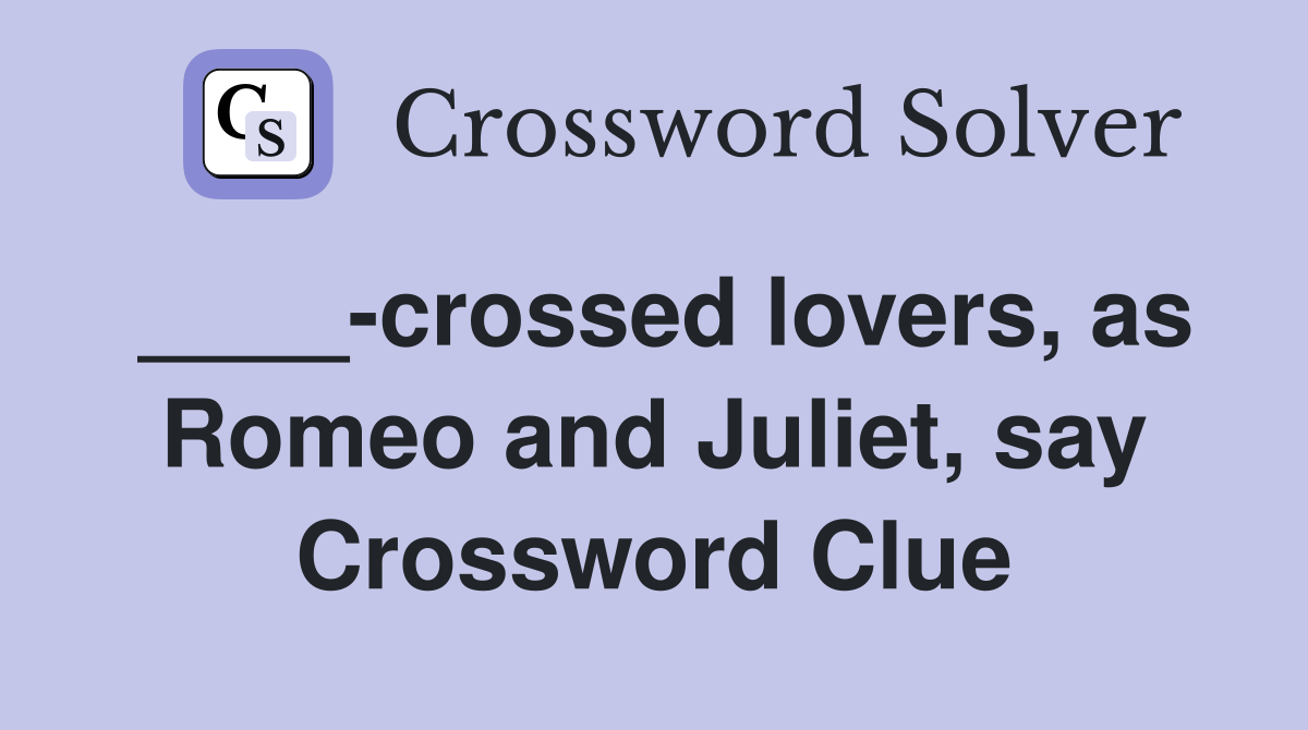 crossed lovers, as Romeo and Juliet, say Crossword Clue Answers